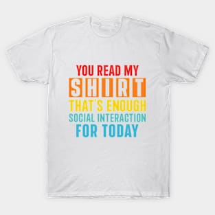 You Read My Shirt That's Enough Social Interaction For Today T-Shirt